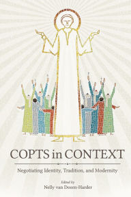 Title: Copts in Context: Negotiating Identity, Tradition, and Modernity, Author: Nelly van Doorn-Harder