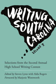 Title: Writing South Carolina, Volume 2: Selections from the Second Annual High School Writing Contest, Author: Aida Rogers