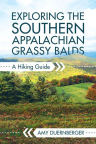 Title: Exploring the Southern Appalachian Grassy Balds: A Hiking Guide, Author: Amy Duernberger