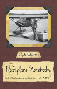 Title: The Floatplane Notebooks, Author: Clyde Edgerton