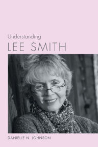 Title: Understanding Lee Smith, Author: Danielle N. Johnson