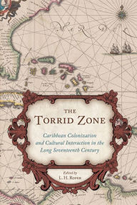 Title: The Torrid Zone: Caribbean Colonization and Cultural Interaction in the Long Seventeenth Century, Author: L. H. Roper