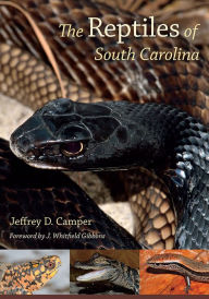 Title: The Reptiles of South Carolina: Foreword by J. Whitfield Gibbons, Author: Jeffrey D. Camper