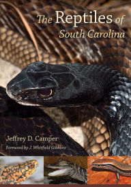 Title: The Reptiles of South Carolina: Foreword by J. Whitfield Gibbons, Author: Jeffrey D. Camper