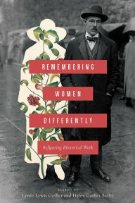 Title: Remembering Women Differently: Refiguring Rhetorical Work, Author: Lynée Lewis Gaillet