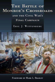 Title: The Battle of Monroe's Crossroads: The Civil War's Last Campaign, Author: Eric J. Wittenberg