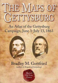 Title: Maps of Gettysburg: An Atlas of the Gettysburg Campaign, June 3 - July 13, 1863, Author: Bradley Gottfried