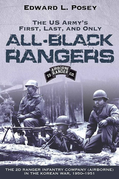 US Army's First, Last, and Only All-Black Rangers: The 2nd Ranger Infantry Company (Airborne) in the Korean War, 1950-1951