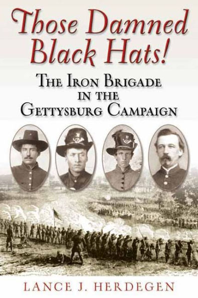 Those Damned Black Hats!: The Iron Brigade in the Gettysburg Campaign