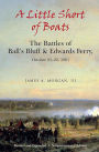 A Little Short of Boats: The Battles of Ball's Bluff & Edwards Ferry, October 21-22, 1861