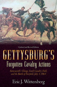 Title: Gettysburg's Forgotten Cavalry Actions: Farnsworths Charge, South Cavalry Field, and the Battle of Fairfield, July 3, 1863, Author: Eric J. Wittenberg