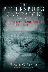 Title: The Petersburg Campaign: The Eastern Front Battles, June - August 1864, Volume 1, Author: Edwin Bearss