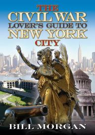 Title: The Civil War Lover's Guide to New York City, Author: Bill Morgan