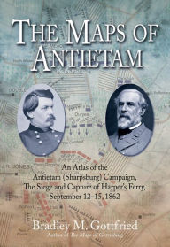 Title: The Maps of Antietam: The Siege and Capture of Harpers Ferry, September 12-15, 1862, Author: Bradley Gottfried