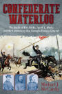 Confederate Waterloo: The Battle of Five Forks, April 1, 1865, and the Controversy that Brought Down a General