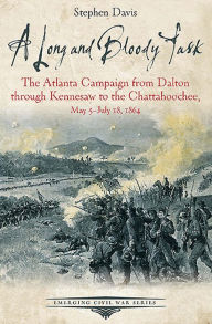 Title: A Long and Bloody Task: The Atlanta Campaign from Dalton through Kennesaw to the Chattahoochee, May 5-July 18, 1864, Author: Stephen Davis