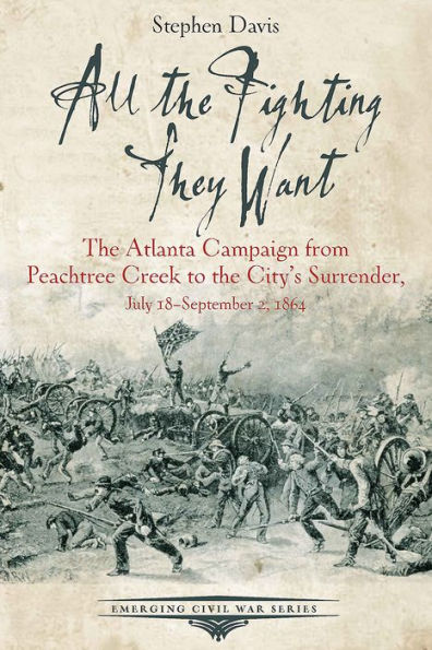 All the Fighting They Want: Atlanta Campaign from Peachtree Creek to City's Surrender, July 18-September 2, 1864