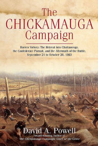 Title: The Chickamauga Campaign: Barren Victory: The Retreat into Chattanooga, the Confederate Pursuit, and the Aftermath of the Battle, September 21 to October 20, 1863, Author: David A. Powell