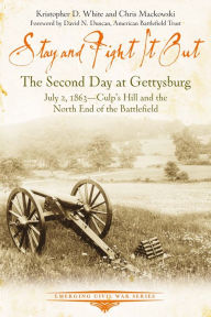 Title: Stay and Fight it Out: The Second Day at Gettysburg, July 2, 1863, Culp's Hill and the North End of the Battlefield, Author: Kristopher D. White
