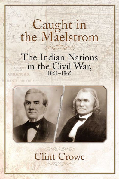 Caught in the Maelstrom: The Indian Nations in the Civil War, 1861-1865