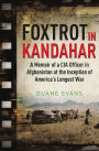 Foxtrot in Kandahar: A Memoir of a CIA Officer in Afghanistan at the Inception of America's Longest War