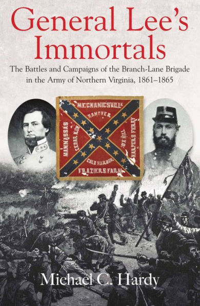 General Lee's Immortals: The Battles and Campaigns of the Branch-Lane Brigade in the Army of Northern Virginia, 1861-1865