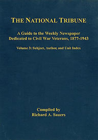 Title: The National Tribune Civil War Index: A Guide to the Weekly Newspaper Dedicated to Civil War Veterans, 1877-1943: Volume 3 - Author, Unit, and Subject Index, Author: Richard Sauers