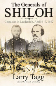 Title: The Generals of Shiloh: Character in Leadership, April 6-7, 1862, Author: Larry Tagg