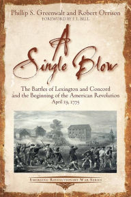 Title: A Single Blow: The Battles of Lexington and Concord and the Beginning of the American Revolution. April 19, 1775, Author: Phillip Greenwalt