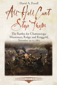 Title: All Hell Can't Stop Them: The Battles for Chattanooga--Missionary Ridge and Ringgold, November 24-27, 1863, Author: David Powell