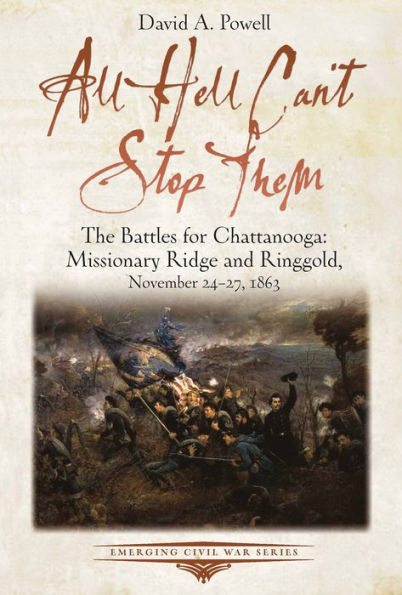 All Hell Can't Stop Them: The Battles for Chattanooga--Missionary Ridge and Ringgold, November 24-27, 1863
