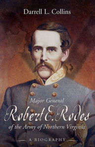 Title: Major General Robert E. Rodes of the Army of Northern Virginia: A Biography, Author: Darrell Collins