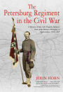 The Petersburg Regiment in the Civil War: A History of the 12th Virginia Infantry from John Brown's Hanging to Appomattox, 1859-1865
