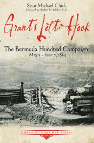 Title: Grant's Left Hook: The Bermuda Hundred Campaign, May 5-June 7, 1864, Author: Sean Chick