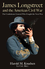 Free ebooks forum download James Longstreet and the American Civil War: The Confederate General Who Fought the Next War iBook by Harold M. Knudsen 9781940669939 (English literature)