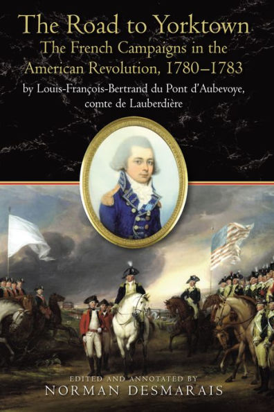 The Road to Yorktown: The French Campaigns in the American Revolution, 1780-1783
