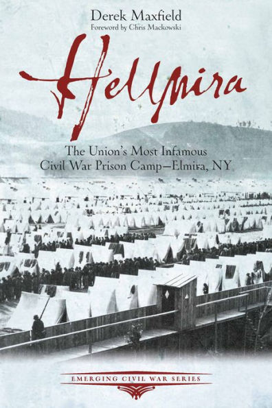 Hellmira: The Union's Most Infamous Civil War Prison Camp-Elmira, NY