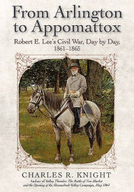 Download books for ipod From Arlington to Appomattox: Robert E. Lee's Civil War, Day by Day, 1861-1865  9781611215021 (English literature) by Charles R. Knight