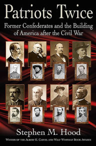 Title: Patriots Twice: Former Confederates and the Building of America after the Civil War, Author: Stephen M. Hood