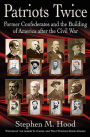 Patriots Twice: Former Confederates and the Building of America after the Civil War