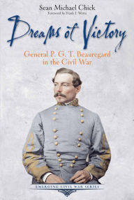 Title: Dreams of Victory: General P. G. T. Beauregard in the Civil War, Author: Sean Michael Chick