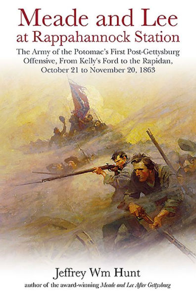 Meade and Lee at Rappahannock Station: the Army of Potomac's First Post-Gettysburg Offensive, From Kelly's Ford to Rapidan, October 21 November 20, 1863