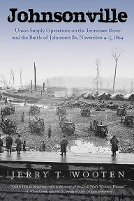 Title: Johnsonville: Union Supply Operations on the Tennessee River and the Battle of Johnsonville, November 4-5, 1864, Author: Jerry T. Wooten