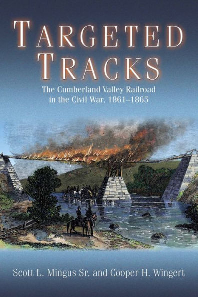 Targeted Tracks: the Cumberland Valley Railroad Civil War, 1861-1865