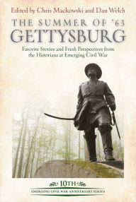 The Summer of '63: Gettysburg: Favorite Stories and Fresh Perspectives from the Historians at Emerging Civil War