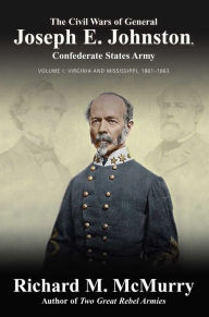 The Civil Wars of General Joseph E. Johnston: Confederate States Army - Volume I: Virginia and Mississippi, 1861-1863