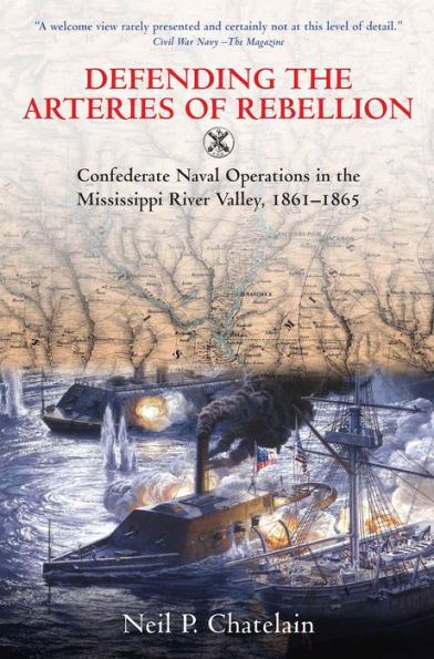 Defending the Arteries of Rebellion: Confederate Naval Operations Mississippi River Valley, 1861-1865
