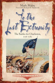 Audio book mp3 free download To the Last Extremity: The Battles for Charleston, 1776-1782 English version CHM MOBI PDF by Mark Maloy, Mark Maloy