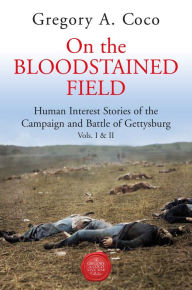 Free download for ebooks pdf On the Bloodstained Field: Human Interest Stories of the Campaign and Battle of Gettysburg Vols I & II by Gregory Coco 9781611216455 (English Edition) 