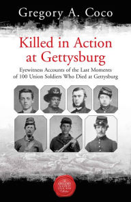 Download new books kobo Killed in Action at Gettysburg: Eyewitness Accounts of the Last Moments of 100 Union Soldiers Who Died at Gettysburg iBook 9781611216486 in English by Gregory Coco